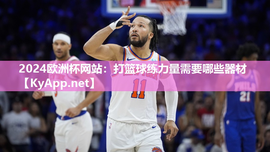 2024欧洲杯网站：打篮球练力量需要哪些器材