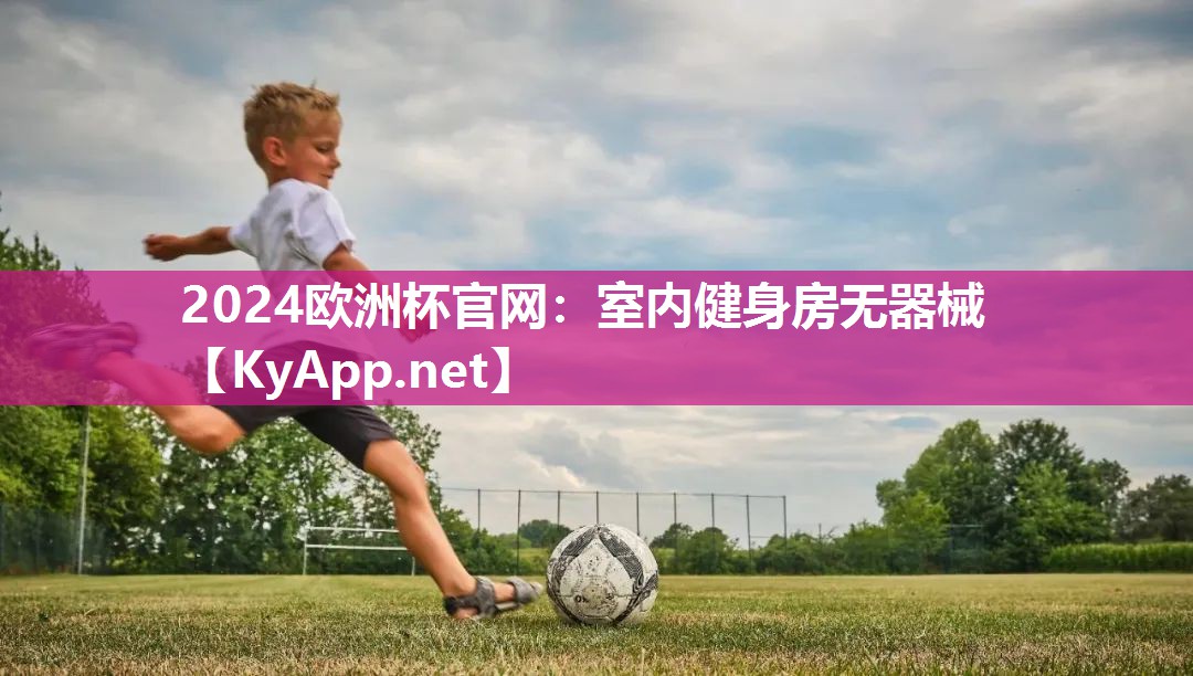 2024欧洲杯官网：室内健身房无器械