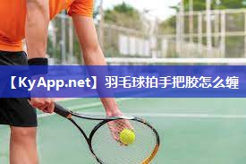 羽毛球拍手把胶怎么缠
