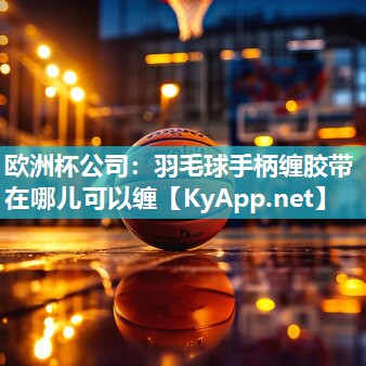 羽毛球手柄缠胶带在哪儿可以缠
