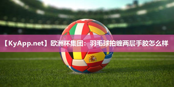 羽毛球拍缠两层手胶怎么样
