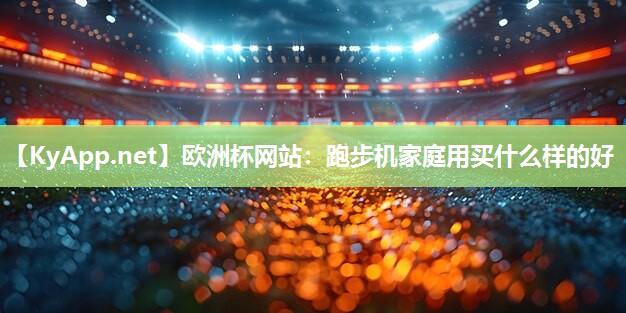 跑步机家庭用买什么样的好